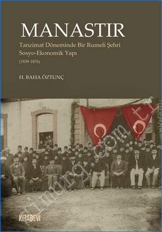 Manastır : Tanzimat Döneminde Bir Rumeli Şehri Sosyo-Ekonomik Yapı 1839 - 1876 -