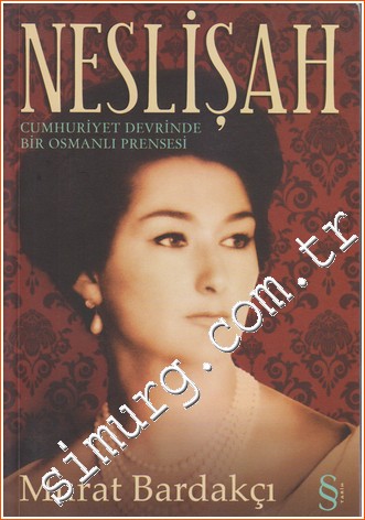 Neslişah: Cumhuriyet Devrinde Bir Osmanlı Prensesi Murat Bardakçı