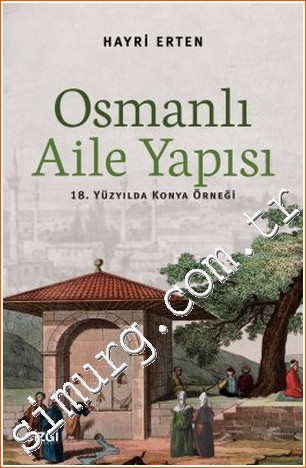 Osmanlı Aile Yapısı: 18. Yüzyılda Konya Örneği Hayri Erten