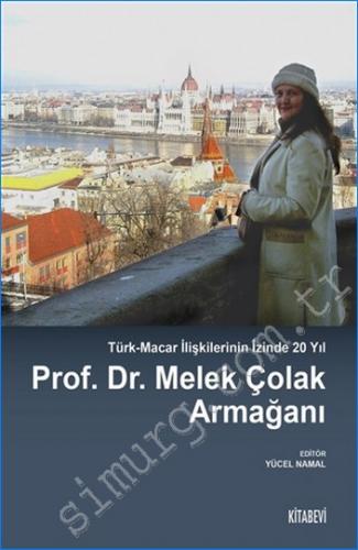 Prof. Dr. Melek Çolak Armağanı - Türk-Macar İlişkilerinin İzinde 20 Yı