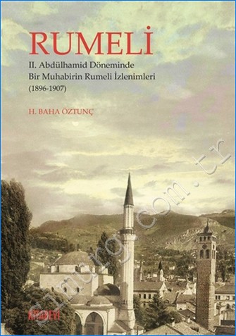 Rumeli : 2. Abdülhamit Döneminde Bir Muhabirin Rumeli İzlenimleri 1896 - 1907 -