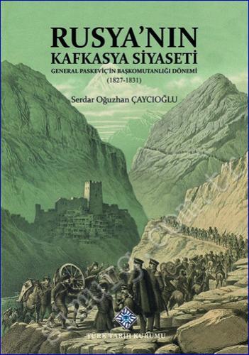 Rusya'nın Kafkasya Siyaseti : General Paskeviç'in Başkomutanlığı Dönemi (1827 - 1831) -