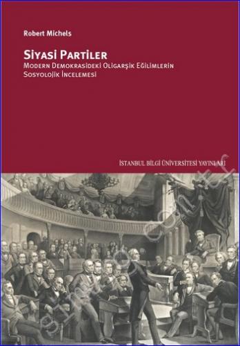 Siyasi Partiler : Modern Demokrasideki Oligarşik Eğilimlerin Sosyolojik İncelemesi -
