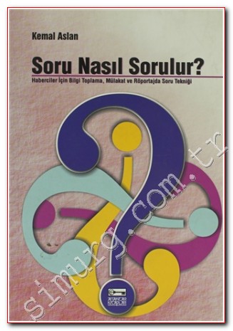 Soru Nasıl Sorulur ? Haberciler İçin Bilgi Toplama, Mülakat ve Röportajda Soru Tekniği -
