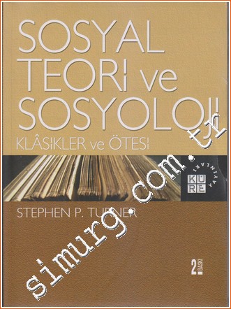 Sosyal Teori ve Sosyoloji: Klâsikler ve Ötesi Stephen P. Turner