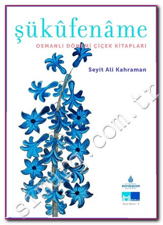 Şükûfenâme: Osmanlı Dönemi Çiçek Kitapları Seyit Ali Kahraman