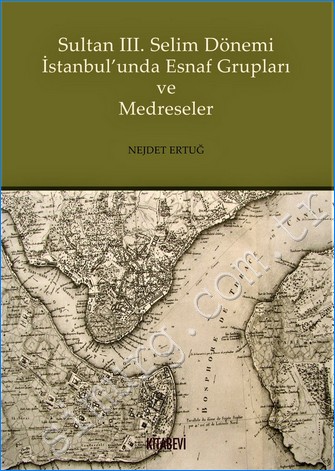 Sultan III Selim Dönemi İstanbul'unda Esnaf Grupları ve Medreseler -
