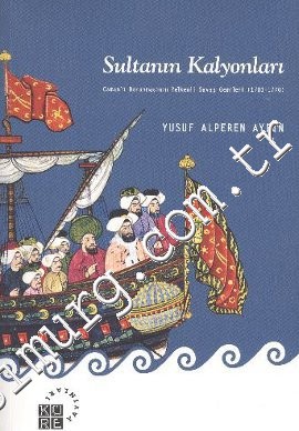 Sultanın Kalyonları: Osmanlı Donanmasının Yelkenli Savaş Gemileri 1701