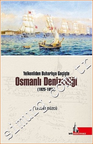 Yelkenliden Buharlıya Geçişte Osmanlı Denizciliği 1825 - 1855 Levent D