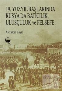 19. Yüzyıl Başlarında Rusya'da Batıcılık, Ulusçuluk ve Felsefe