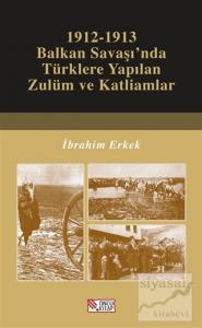 1912-1913 Balkan Savaşı'nda Türklere Yapılan Zulüm ve Katliamlar