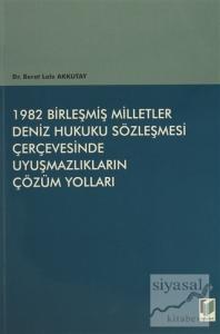 1982 Birleşmiş Milletler Deniz Hukuku Sözleşmesi Çerçevesinde Uyuşmazlıkların Çözüm Yolları