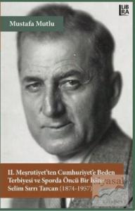 2. Meşrutiyet'ten Cumhuriyet'e Beden Terbiyesi ve Sporda Öncü Bir İsim: Selim Sırrı Tarcan (1874-1957)