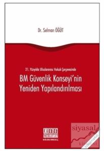 21. Yüzyılda Uluslararası Hukuk Çerçevesinde BM Güvenlik Konseyi'nin Yeniden Yapılandırılması