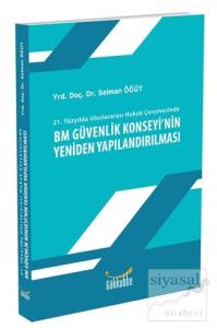 21. Yüzyılda Uluslararası Hukuk Çerçevesinde BM Güvenlik Konseyi'nin Yeniden Yapılandırılması