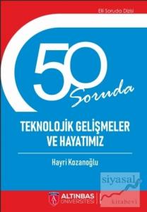 50 Soruda Teknolojik Gelişmeler ve Hayatımız