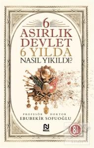 6 Asırlık Devlet 6 Yılda Nasıl Yıkıldı?