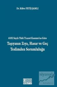 6102 Sayılı Türk Ticaret Kanunu'na Göre Taşıyanın Zıya, Hasar ve Geç Teslimden Sorumluluğu