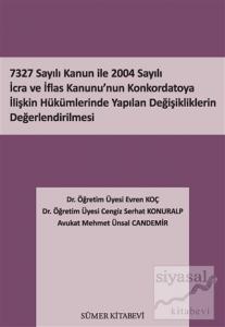 7327 Sayılı Kanun İle 2004 Sayılı İcra ve İflas Kanunu'nun Konkordatoya İlişkin Hükümlerinde Yapılan Değişikliklerin Değerlendirilmesi