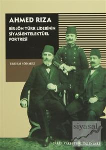 Ahmed Rıza - Bir Jön Türk Liderinin Siyasi-Entelektüel Portresi