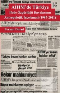 AİHM'de Türkiye: İfade Özgürlüğü Davalarının Antropolojik İncelemesi (1987-2011)