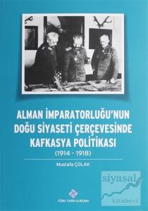 Alman İmparatorluğu'nun Doğu Siyaseti Çerçevesinde Kafkasya Politikası (1914-1918)
