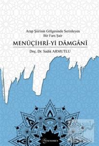 Arap Şiirinin Gölgesinde Serinleyen Bir Fars Şair Menuçihri-yi Damgani Arap Şiirinin Gölgesinde Serinleyen Bir Fars Şair Menuçihri-yi Damgani