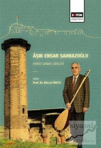 Aşık Ensar Şahbazoğlu - Hayatı Sanatı Şiirleri