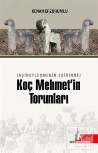 Aşiretleşmenin Eşiğinde Koç Mehmet'in Torunları