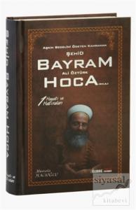 Aşkın Bedelini Ödeyen Kahraman Şehid Bayram Ali Öztürk Hoca (RH.A) 1 : Hayatı ve Hatıraları (Ciltli)