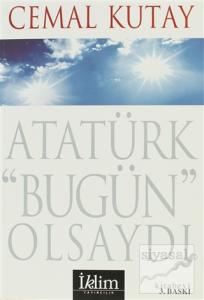 Atatürk Bugün Olsaydı