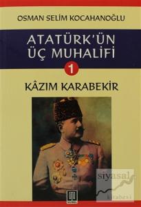 Atatürk'ün Üç Muhalifi 1. Kitap: Kazım Karabekir