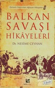 Balkan Savaşı Hikayeleri Osmanlı Dağılırken Ağlayan Hikayeler 1