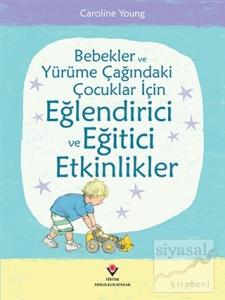 Bebekler ve Yürüme Çağındaki Çocuklar İçin Eğlendirici ve Eğitici Etkinlikler (Ciltli)