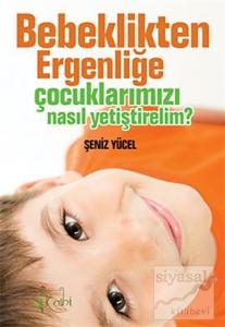 Bebeklikten Ergenliğe Çocuklarımızı Nasıl Yetiştirelim?