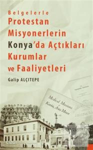 Belgelerle Protestan Misyonerlerin Konya'da Açtıkları Kurumlar ve Faaliyetleri
