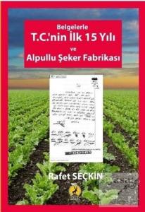 Belgelerle T.C.'nin İlk 15 Yılı ve Alpullu Şeker Fabrikası