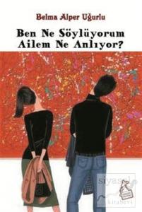 Ben Ne Söylüyorum Ailem Ne Anlıyor?