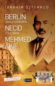 Berlin Caddelerinden Necid Çöllerine Mehmed Akif