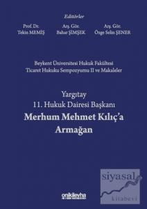 Beykent Üniversitesi Hukuk Fakültesi Ticaret Hukuku Sempozyumu 2 ve Makaleler - Yargıtay 11. Hukuk Dairesi Başkanı Merhum Mehmet Kılıç'a Armağan (Ciltli)