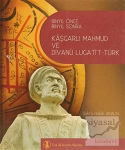 Binyıl Önce Binyıl Sonra Kaşgarlı Mahmud ve Divanü Lugati't-Türk