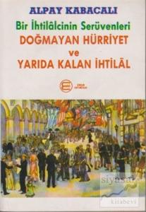 Bir İhtilalcinin Serüvenleri - Doğmayan Hürriyet ve Yarıda Kalan İhtilal