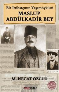 Bir İttihatçının Yaşamöyküsü Maslup Abdülkadir Bey
