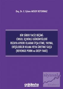 Bir Siber Taciz Biçimi : Cinsel İçerikli Görüntüleri Rızaya Aykırı Olarak İfşa Etme, Yayma, Erişilebilir Kılma Veya Üretme Suçu (Revenge Porn ve Deep Fake)