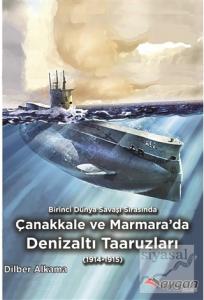 Birinci Dünya Savaşı Sırasında Çanakkale ve Marmara'da Denizaltı Taaruzları 1914 - 1915