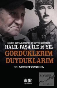 Birinci Dünya Savaşının En Büyük Komutanı Halil Paşa ile 13 yıl Gördüklerim Duyduklarım