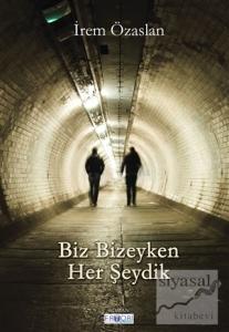 Biz Bizeyken Her Şeydik