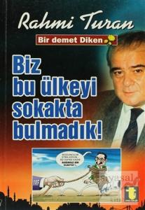 Biz Bu Ülkeyi Sokakta Bulmadık