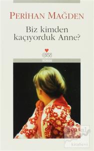 Biz Kimden Kaçıyorduk Anne?