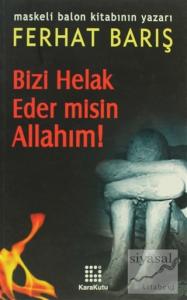 Bizi Helak Eder misin Allahım!